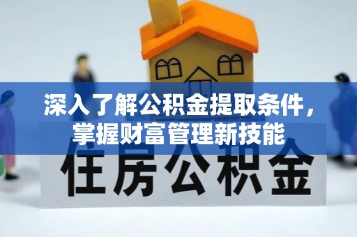 永和深入了解公积金提取条件，掌握财富管理新技能