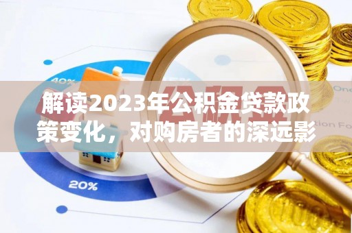 永和解读2023年公积金贷款政策变化，对购房者的深远影响